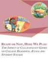 Ready Or Not, Here We Play: The Impact of Collegeology Games on College Readiness, Access and Student Success